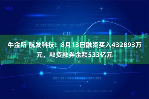牛金所 航发科技:8月13日融资买入432893万元,融资融券余额533亿元