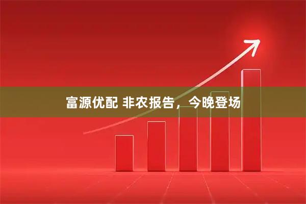 富源优配 非农报告，今晚登场